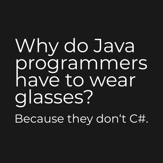 Why do Java programmers have to wear glasses? Because they don‘t C#. by jodotodesign