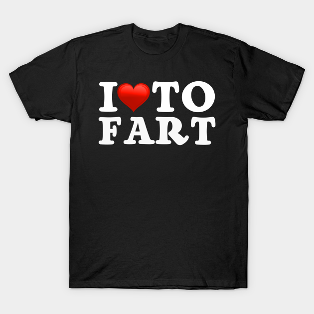 Discover I Love To Fart, Old Fart, Greatest Farter - Funny Fart - T-Shirt