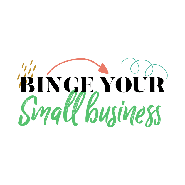 Binge your small business by nomadearthdesign