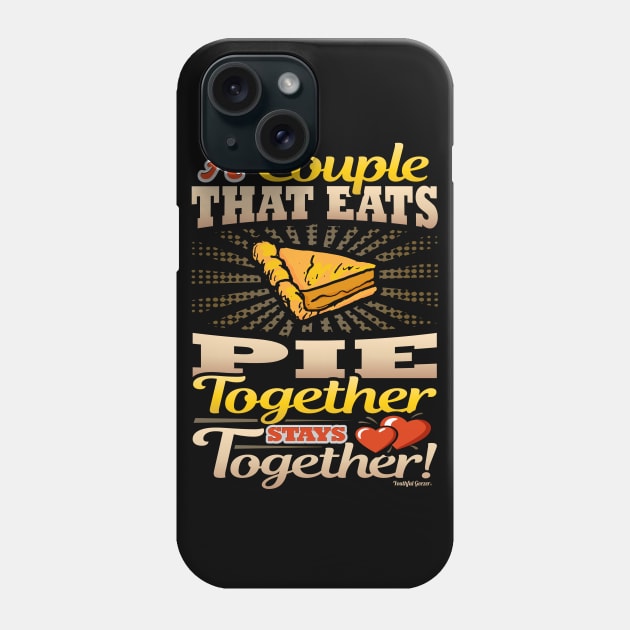 A Couple That Eats Pie Together Stays Together Phone Case by YouthfulGeezer