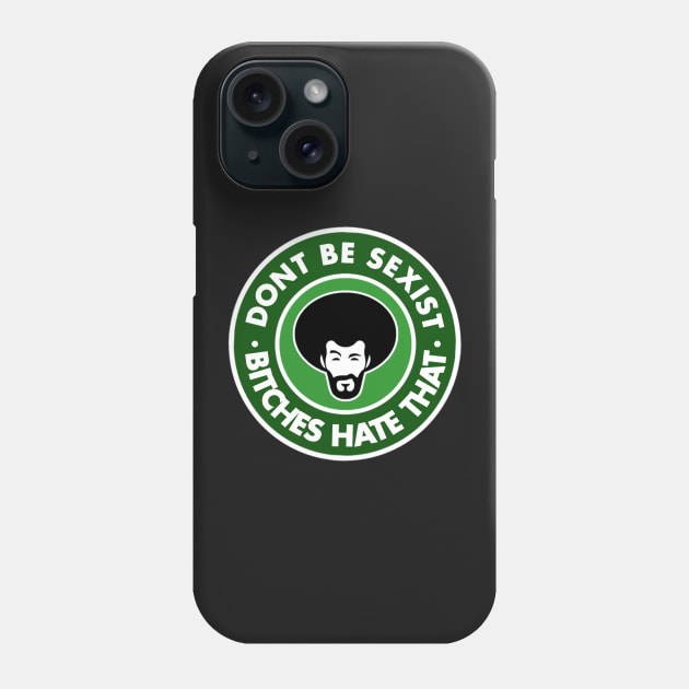 Dont be sexist (Bitches hate that) Phone Case by NineBlack