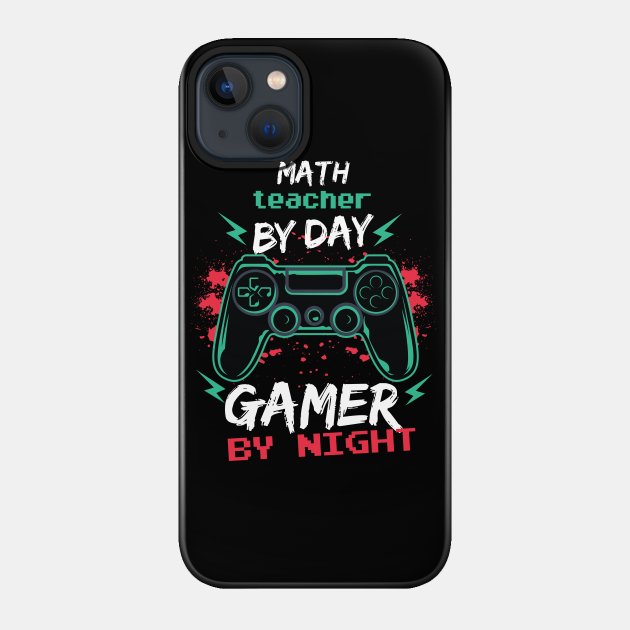 math teacher by day gamer by night - Math Teacher - Phone Case