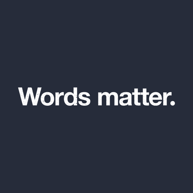 Words matter. by TheAllGoodCompany
