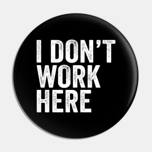 I Don't Work Here - Text Style White Font Pin