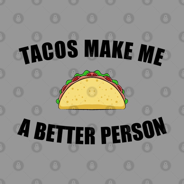 Tacos Make Me a Better Person by JoeHx