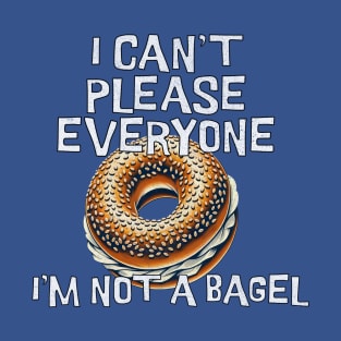 Funny Bagel - Can't Please Everyone. I'm Not a Bagel T-Shirt