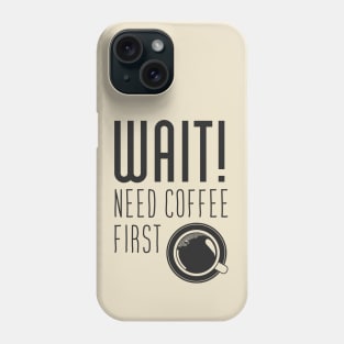 Wait! need Cofee first Phone Case