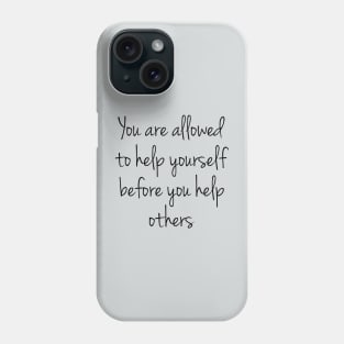 You Are Allowed To Help Yourself Before You Help Others Phone Case