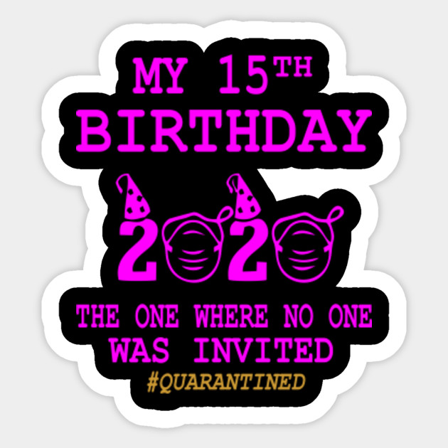15th Birthday Gifts Idea In Quarantine 2020 15th Birthday Gift Sticker Teepublic