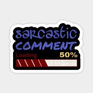 Sarcastic comment loading Magnet