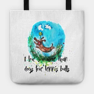 I love you more than dogs love tennis balls Tote