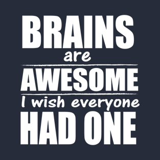 Brains are awesome I wish everyone had one T-Shirt