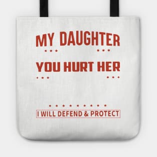 My Daughter Is My Baby Today Tomorrow And Always You Hurt Her I Will Hurt You I Dont Care If She Is First Day Or 50 Years Old I Will Defend And Protect Her All Of My Life Daughter Tote