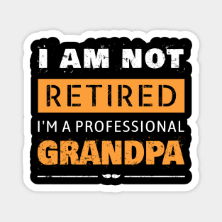 I am not Retired I am a Professional Grandpa Magnet