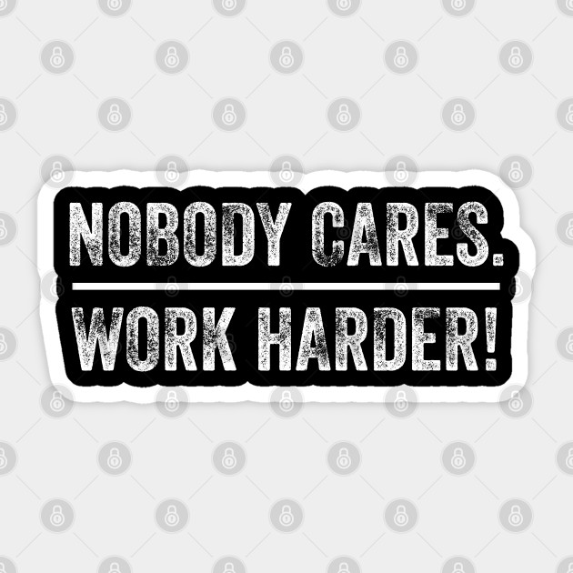 Nobody Cares Work Harder Motivational Fitness Workout Gym - Nobody Cares Work Harder - Sticker