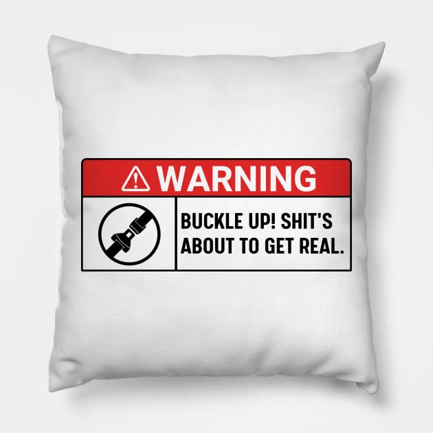 Buckle Up! Shit's About To Get Real , warning buckle up, Funny Car Pillow by yass-art