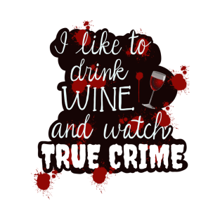 Drink wine and watch true crime T-Shirt