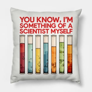 You Know, I'm Something Of A Scientist Myself Pillow