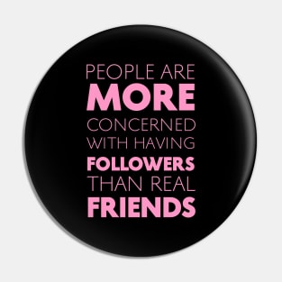 People Are More Concerned With Having Followers Than Real Friends (Pink) Pin