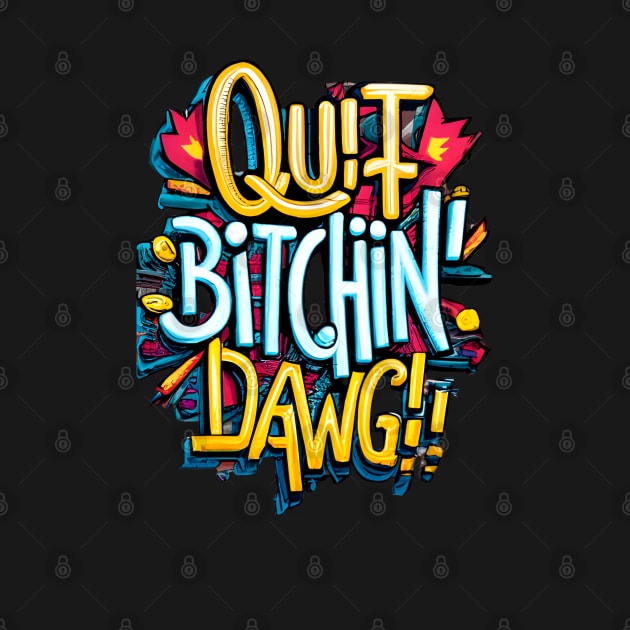 Quit Bitchin Dawg by TooplesArt