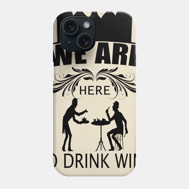 We Are Here To Drink Wine Phone Case by pancho5