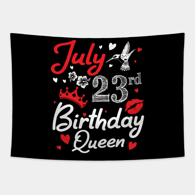 Born On July 23rd Happy Birthday Queen Me You Nana Mommy Mama Aunt Sister Wife Cousin Daughter Niece Happy Birthday Girl Queen Born July 23 Tapestry Teepublic Au