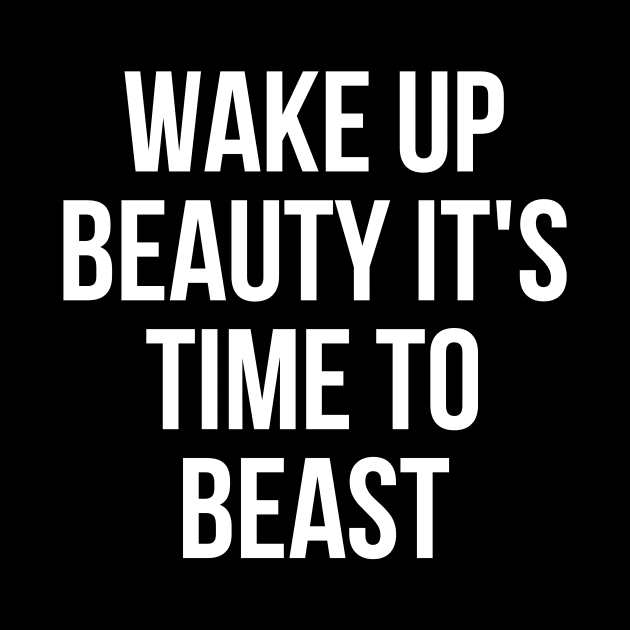 Wake up beauty its time to beast by Word and Saying