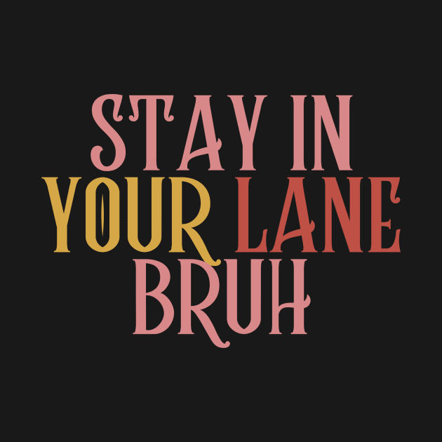 Stay In Your Lane Bruh by HandrisKarwa