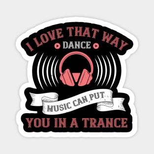 I love that way dance music can put you in a trance Magnet