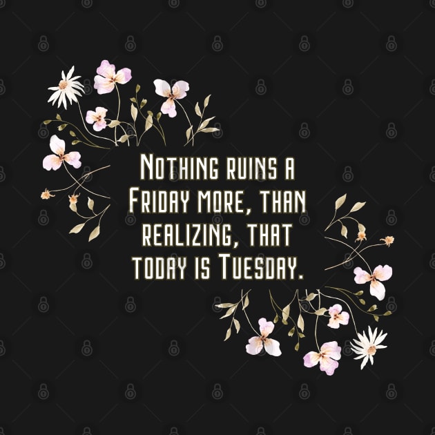 Nothing ruins a Friday more, than realizing, that today is Tuesday. by UnCoverDesign