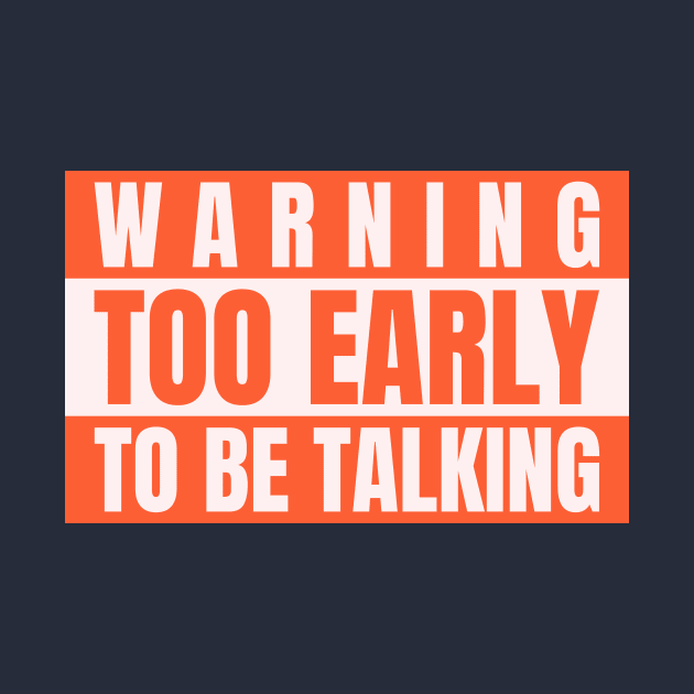 Funny Slogan Warning Too Early To To Be Talking by Carley Creative Designs