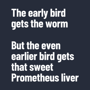 The Early Bird Gets The Worm, The Earlier Bird Gets The Prometheus Liver T-Shirt