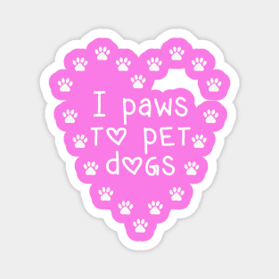 I Paws to Pet Dogs Magnet