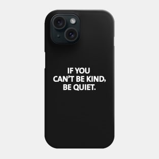 If you can't be kind, be quiet. - white text Phone Case