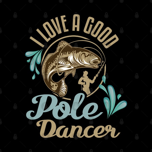 I Love A Good Pole Dancer Fishing Design by TeeShirt_Expressive