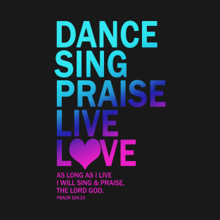 Dance Sing Praise Live Love The Lord God Gift T-Shirt