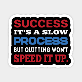 Success it's a slow process. Inspirational tshirt. Magnet