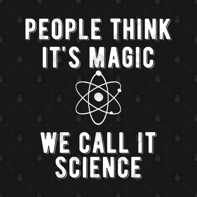 Science - People think it's magic we call it science by KC Happy Shop