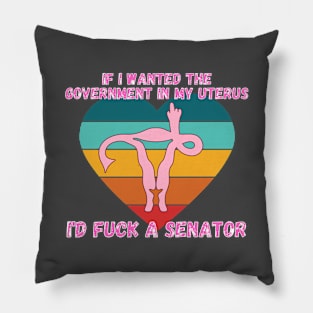 If I Wanted The Government In My Uterus Shirt Pillow