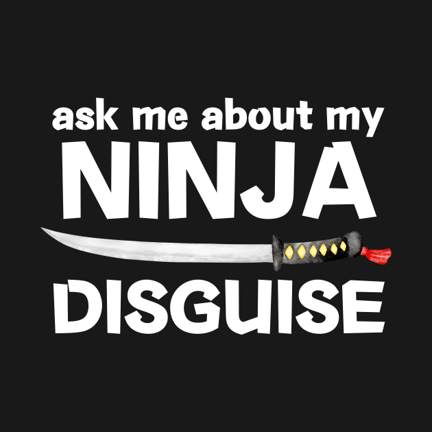 Ask Me About My Ninja Disguise by Teewyld