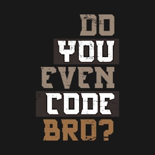 Do You Even Code Bro? Programmer T-Shirt