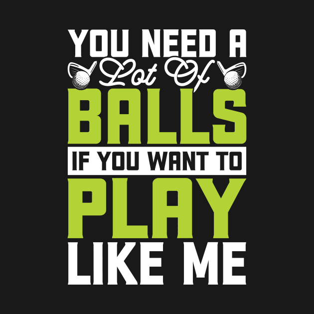 You Need A Lot Of Balls If You Want To Play Like Me T Shirt For Women Men by Pretr=ty