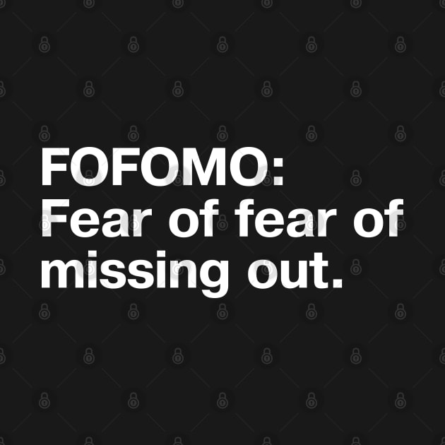 FOFOMO: Fear of fear of missing out. by TheBestWords