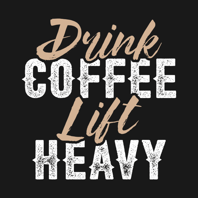 Drink Coffee Lift Heavy by brogressproject