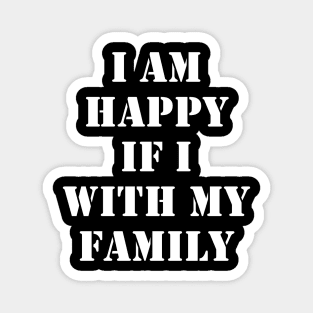 I am happy if I am with my family Magnet