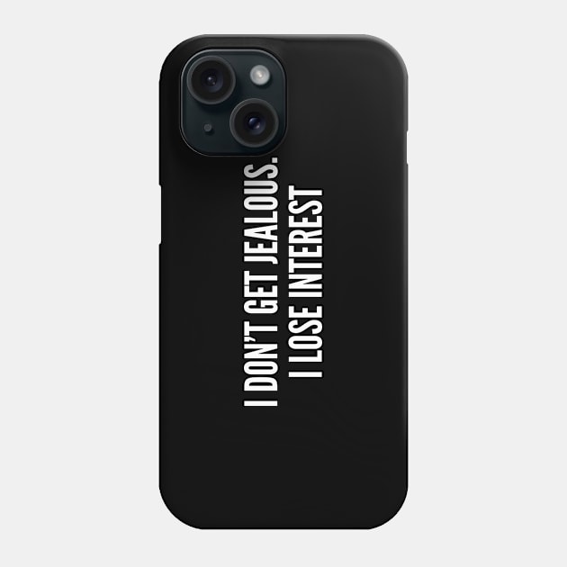 Romantic - I Don't Get Jealous I Lose Interest - Funny Joke Statement Humor Slogan Quotes Saying Phone Case by sillyslogans