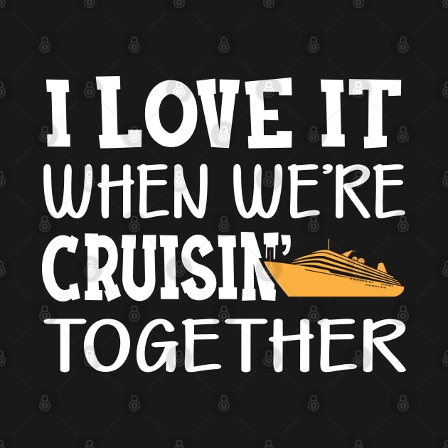 Cruise - I love it when we're cruisin' together by KC Happy Shop