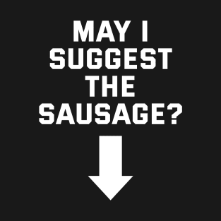 Adult Humor May I Suggest The Sausage T-Shirt