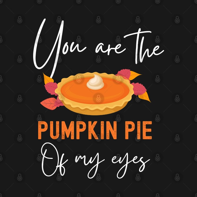 You Are The Pumpkin Pie Of My Eyes Funny Thanksgiving Matching Couple by Arts-lf