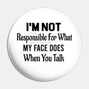 I'm Not Responsible For What My Face Does When You Talk Pin